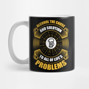 Alcohol the cause and solution to all of life s problems  T Shirt For Women Men Mug